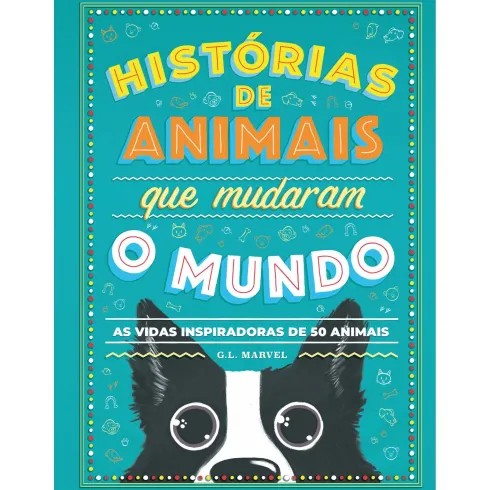 Histórias de Animais que Mudaram o Mundo de G. L. Marvel - As Vidas Inspiradoras de 50 Animais