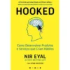 Hooked de Nir Eyal e Ryan Hoover - Como Desenvolver Produtos e Serviços que Criam Hábitos