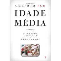 Idade Média I - Bárbaros, Cristãos e Muçulmanos de Umberto Eco