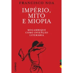 Império, Mito E Miopia de Francisco Noa