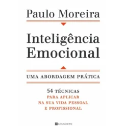 Inteligência Emocional - uma Abordagem Prática de Paulo Moreira