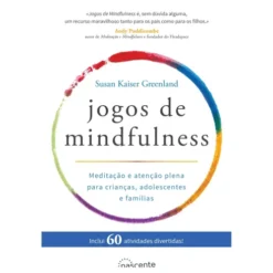 Jogos de Mindfulness de Susan Kaiser Greenland - Meditação e Atenção Plena para Crianças, Adolescentes e Famílias