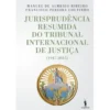 Jurisprudência Resumida do Tribunal Internacional de Justiça de Francisco Pereira Coutinho