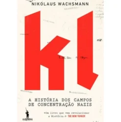 KL - A História dos Campos de Concentração Nazis de Nikolaus Wachsmann