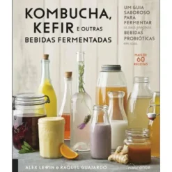 Kombucha, Kefir e Outras Bebidas Fermentadas de Raquel Guajardo e Alex Lewin