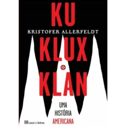 Ku Klux Klan - uma História Americana de Kristofer Allerfeldt