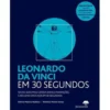 Leonardo da Vinci em 30 Segundos de Marina Wallace