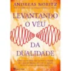 Levantando o Véu da Dualidade de Andreas Moritz