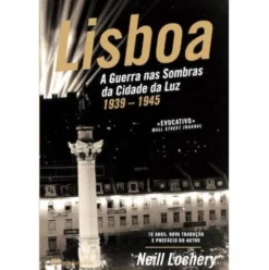 Lisboa - A Guerra nas Sombras da Cidade da Luz (1939-1945) de Neill Lochery