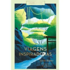 Lugares Místicos - Guia para Viagens Inspiradoras de Sarah Baxter