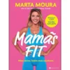Mamãs Fit de Marta Moura - Mães Ativas, Bebés Mais Saudáveis