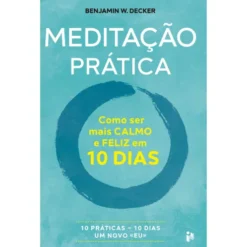 MeditaçãoPrática¿ ComoSerMaisCalmoE Feliz Em10 Dias de Benjamin W. Decker