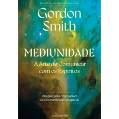 Mediunidade: A Arte De Comunicar Com Os Espíritos de Gordon Smith