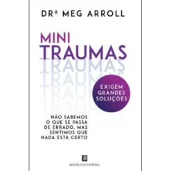 Mini Traumas Exigem Grandes Soluções de Drª Meg Arroll