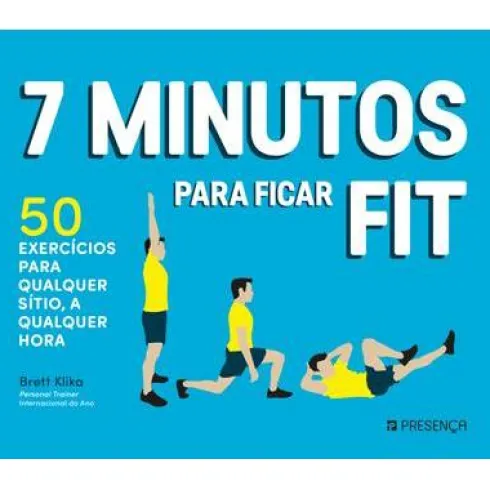 7 Minutos para Ficar Fit de Brett Klika - 50 Exercícios para Qualquer Sítio, a Qualquer Hora