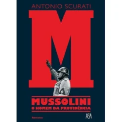 M - Mussolini - o Homem da Providência de Antonio Scurati