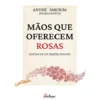 Mãos Que Oferecem Rosas de André Amorim