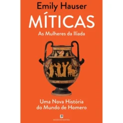 Míticas - as Mulheres da Ilíada de Emily Hauser