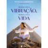 Muda A Tua Vibração, Muda A Tua Vida de Patrícia Domingos