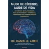 Mude De Cérebro, Mude De Vida de Daniel G. Amen