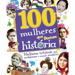 100 Mulheres que Fizeram História de Dorlin Kindersley - Mulheres Notáveis que Moldaram o Mundo Moderno