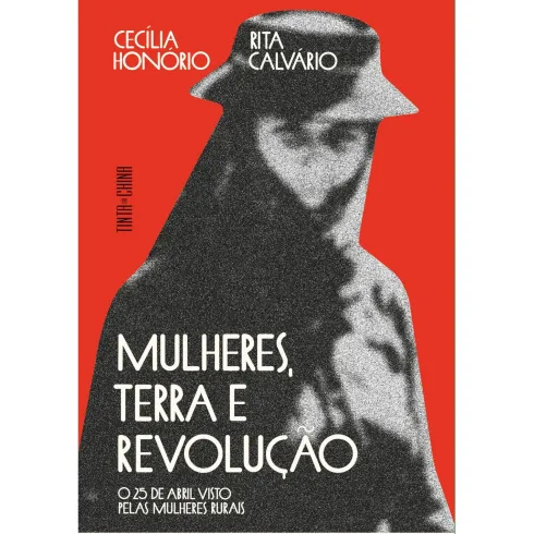 Mulheres, Terra E Revolução. O 25 De Abril Visto Pelas Mulheres Rurais de Cecília Honório E Rita Calvário