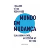 Mundo em Mudança de Eduardo Vítor Rodrigues - Olhar em Frente, Acreditar no Futuro