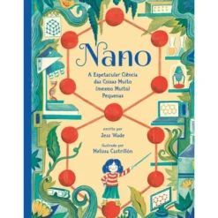 Nano: A Espetacular Ciência das Coisas Muito (Mesmo Muito) Pequenas de Jess Wade
