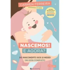 Nascemos! e Agora? de Carmen Ferreira - Do Nascimento aos 12 Meses - um Guia Completo