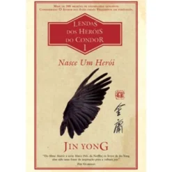 Nasce um Herói de Jin Yong - Lendas dos Heróis do Condor Livro 1
