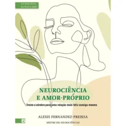 Neurociência E Amor Próprio de Alexis Fernandez-Preiksa