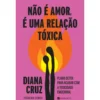 Não é Amor, é uma Relação Tóxica de Diana Cruz