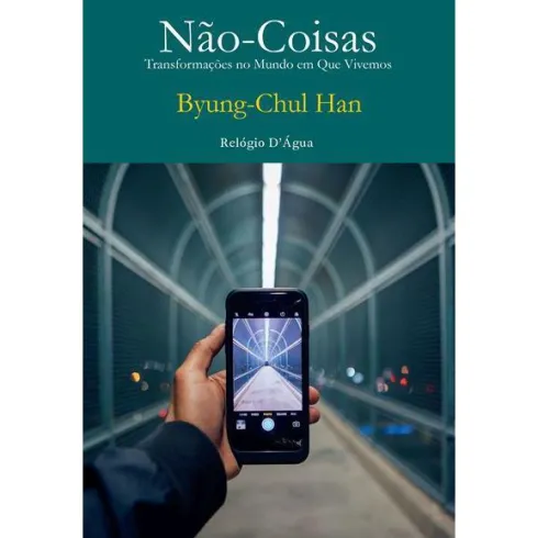 Não-Coisas - Transformações no Mundo em Que Vivemos de Byung-Chul Han