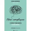 Não Complique - e Outros 17 Bons Hábitos de Saúde Mental de Diogo Guerreiro