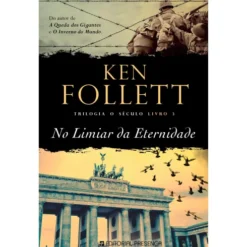 No Limiar da Eternidade de Ken Follett - Trilogia o Século - Livro 3