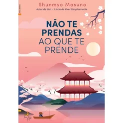 Não Te Prendas ao que Te Prende de Shunmyo Masuno