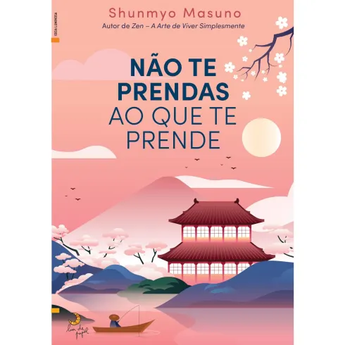 Não Te Prendas ao que Te Prende de Shunmyo Masuno