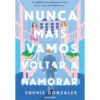 Nunca Mais Vamos Voltar A Namorar de Sophie Gonzales