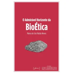 O Admirável Horizonte da Bioética de Maria do Céu Patrão Neves