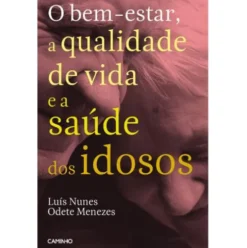 O Bem-estar, a Qualidade de Vida e a Saúde dos Idosos de Odete Menezes