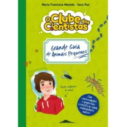 O Clube dos Cientistas - Caderno 1: Grande Guia de Animais Pequenos de Maria Francisca Macedo