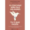 O Coaching Não Faz Milagres. Tu é que Fazes! de Vanda Pinheiro Lopes