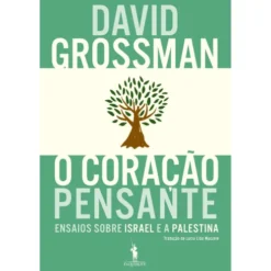 O Coração Pensante de David Grossman - Ensaios Sobre Israel e a Palestina
