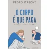 O Corpo é que Paga de Pedro Strecht