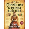 O Cozinheiro da Rainha Adúltera de Deana Barroqueiro