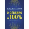 O Cérebro A 100% de Drª Jill Bolte Taylor