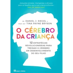 O Cérebro da Criança de Daniel J. Siegel e Tina Payne Bryson