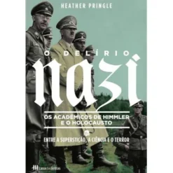 O Delírio Nazi de Heather Pringle - Os Académicos de Himmler e o Holocausto
