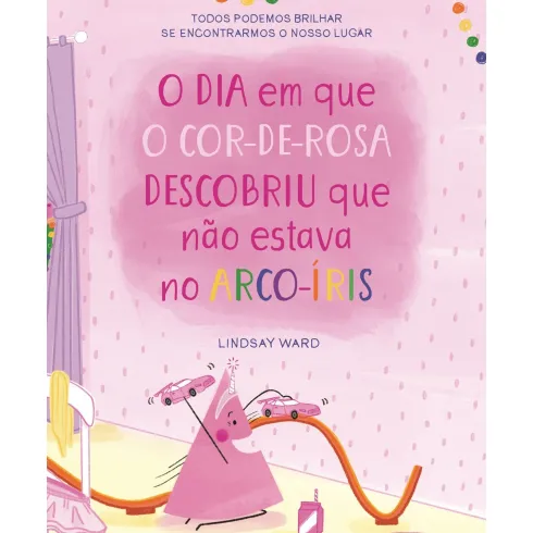 O Dia Em Que O Cor-De-Rosa Descobriu Que Não Fazia Parte Do Arco-Íris de Lindsay Ward