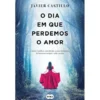 O Dia em que Perdemos o Amor de Javier Castillo